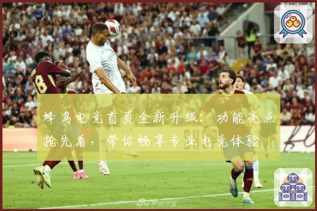 蜂鸟电竞首页全新升级：功能亮点抢先看，带你畅享专业电竞体验