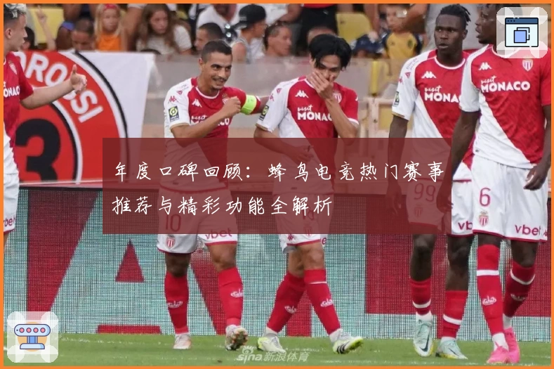 年度口碑回顾：蜂鸟电竞热门赛事推荐与精彩功能全解析