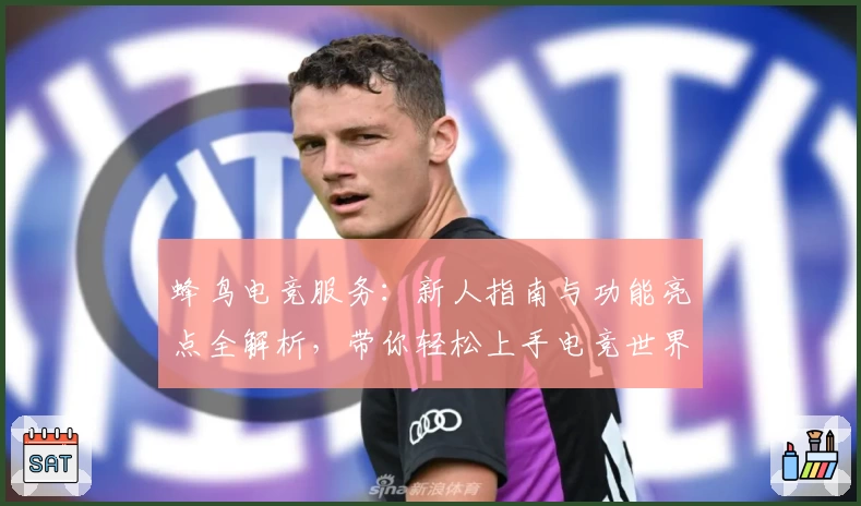 蜂鸟电竞服务：新人指南与功能亮点全解析，带你轻松上手电竞世界