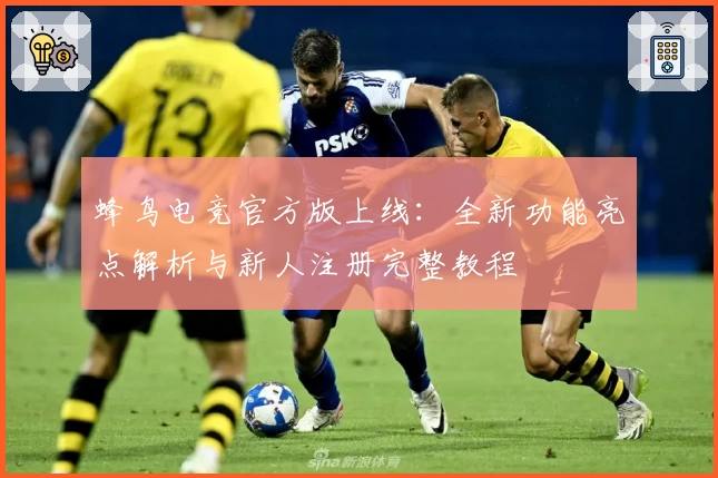 蜂鸟电竞官方版上线：全新功能亮点解析与新人注册完整教程